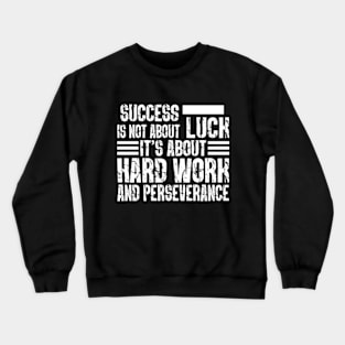 Success is not about luck, it's about hard work and perseverance Crewneck Sweatshirt